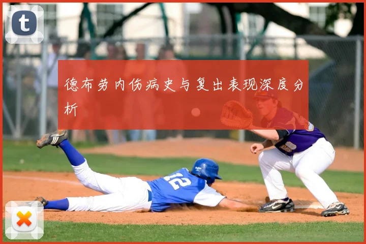 德布劳内伤病史与复出表现深度分析