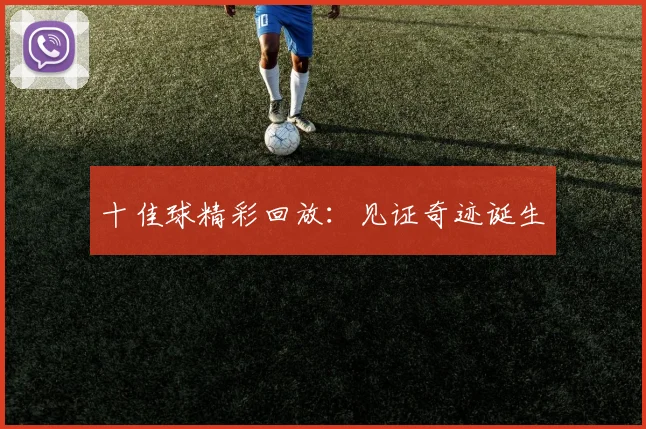 十佳球精彩回放：见证奇迹诞生