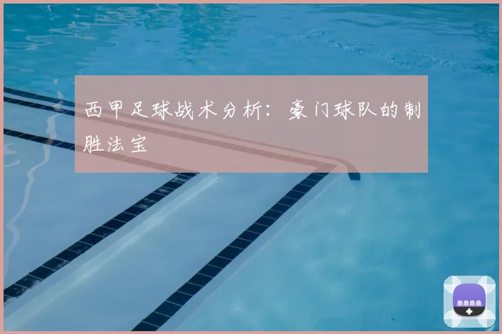 西甲足球战术分析：豪门球队的制胜法宝