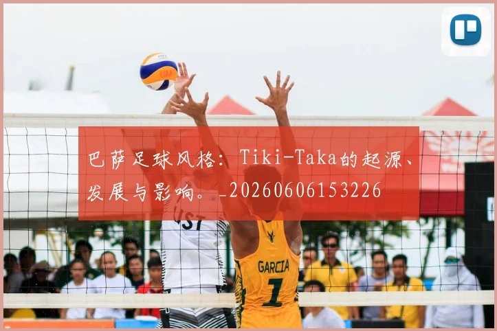 巴萨足球风格：Tiki-Taka的起源、发展与影响。_20260606153226
