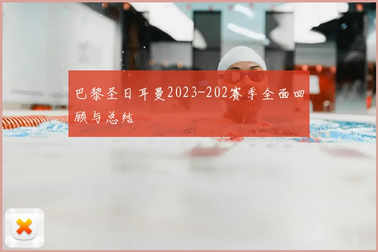 巴黎圣日耳曼2023-202赛季全面回顾与总结